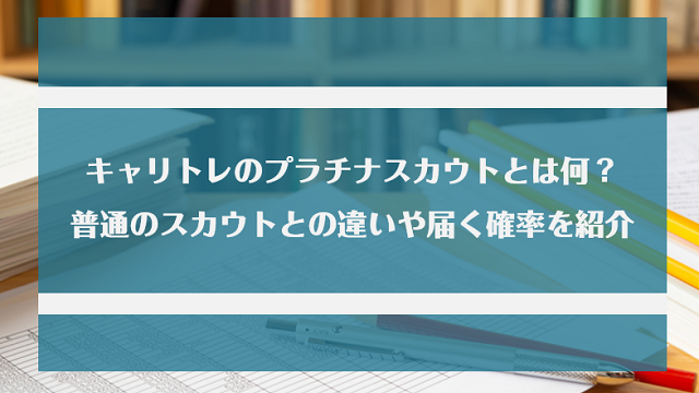 キャリトレのプラチナスカウトとは何？普通のスカウトとの違いや届く確率を紹介