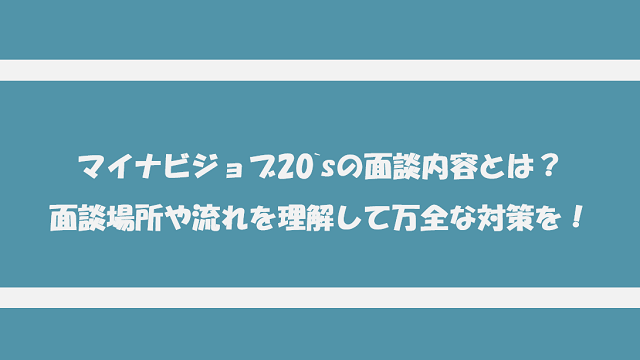 マイナビジョブ20’sの面談内容とは？面談場所や流れを理解して万全な対策を！