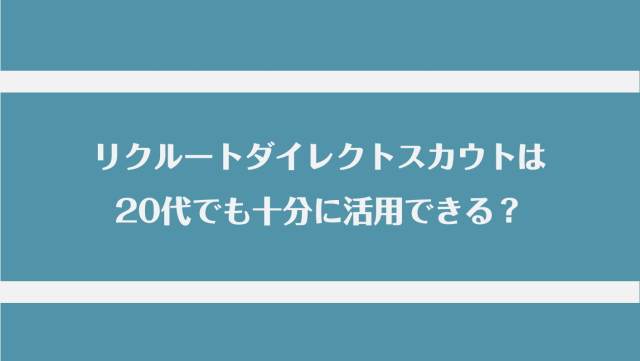 リクルートダイレクトスカウトは20代でも十分に活用できる？