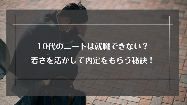 10代のニートは就職できない？若さを活かして内定をもらう秘訣！