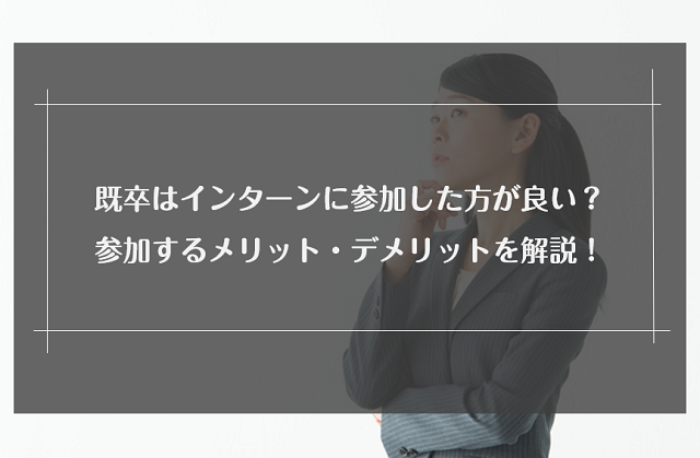 既卒はインターンに参加できない？参加するメリット・デメリットを解説