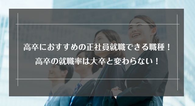 高卒におすすめしたい正社員就職できる職種を紹介！高卒の就職率は大卒と変わりません