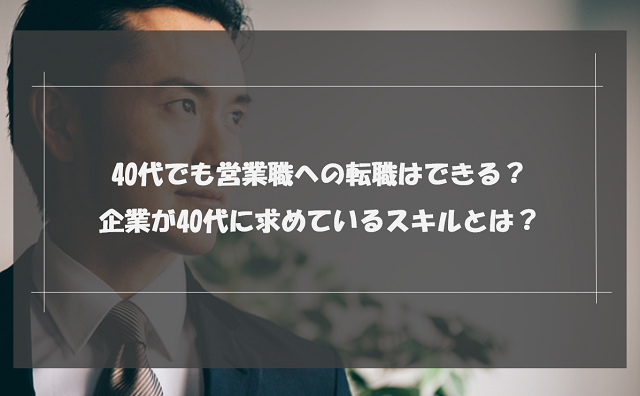 40代でも営業職への転職はできる？企業が40代に求めているスキルとは？