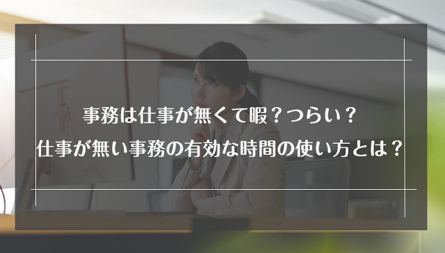 事務は仕事が無くて暇？つらい？仕事が無い事務の有効な時間の使い方とは？