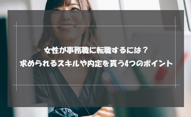 女性が事務職に転職するには？求められるスキルや内定を貰う4つのポイント