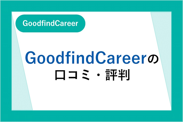 GoodfindCareerの口コミ・評判は？メリット・デメリットや利用すべき人の特徴も解説