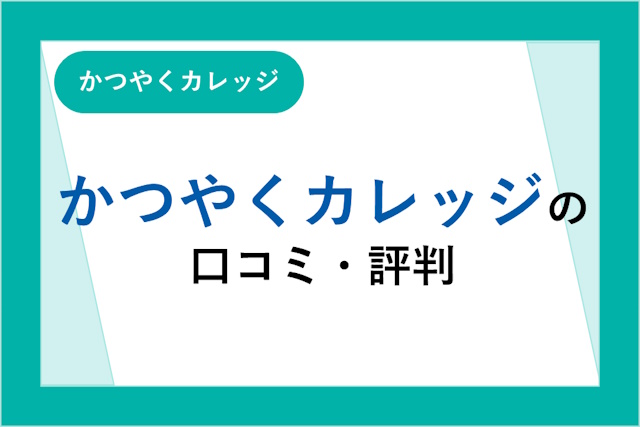 かつやくカレッジの評判は良い？悪い？利用者の口コミからメリット・デメリットを詳しく解説！