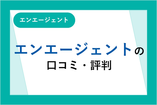 エンエージェントの評判は良い？悪い？口コミ・サービスからわかるメリット・デメリット