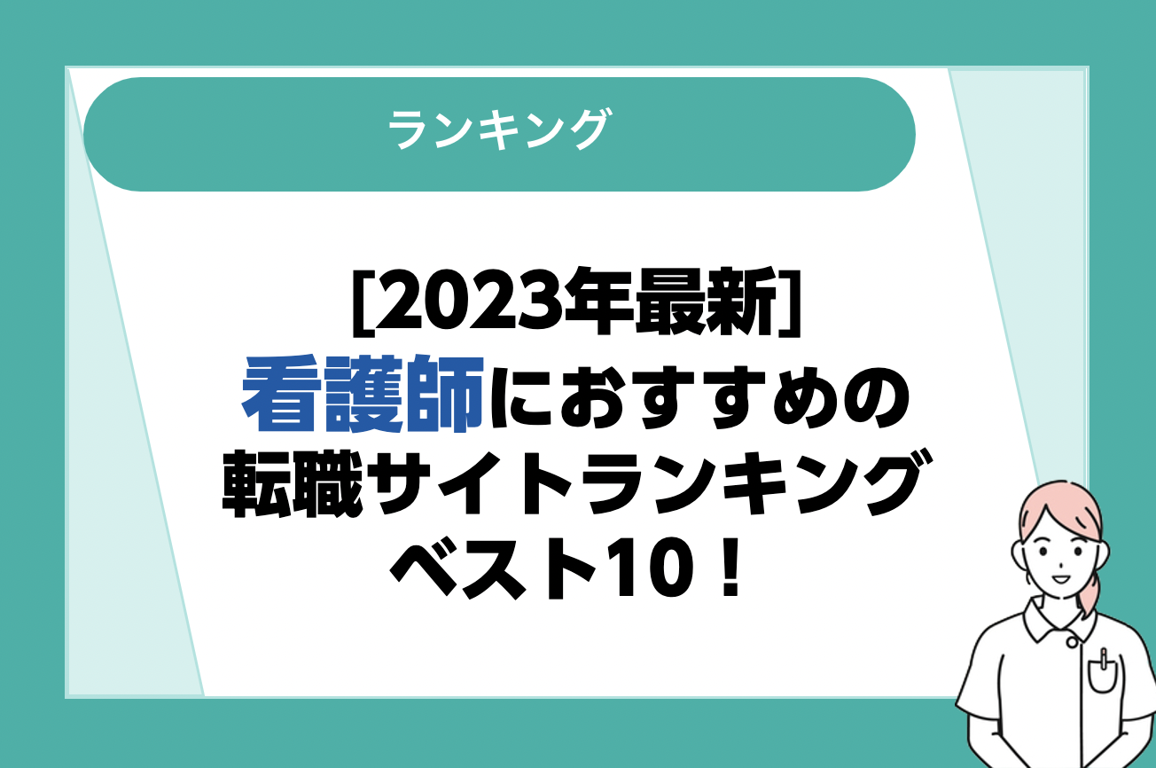 【2023年最新】看護師におすすめの転職サイトランキングベスト10!口コミと評判を徹底比較!