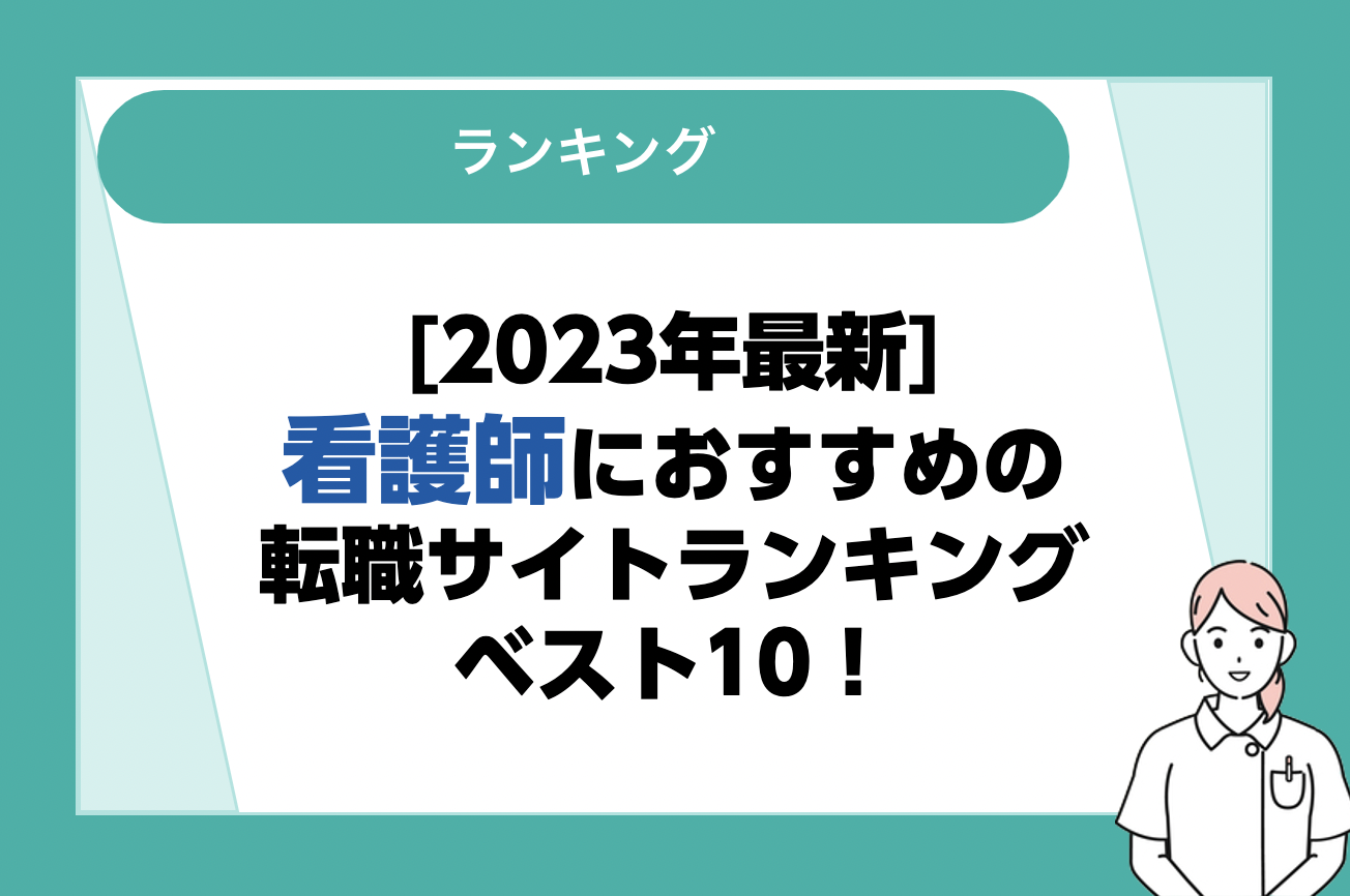 【2023年最新】看護師におすすめの転職サイトランキングベスト10！口コミと評判を徹底比較！