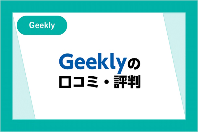 Geekly（ギークリー）の口コミ・評判は悪い？特徴や注意点・メリット・デメリットを解説