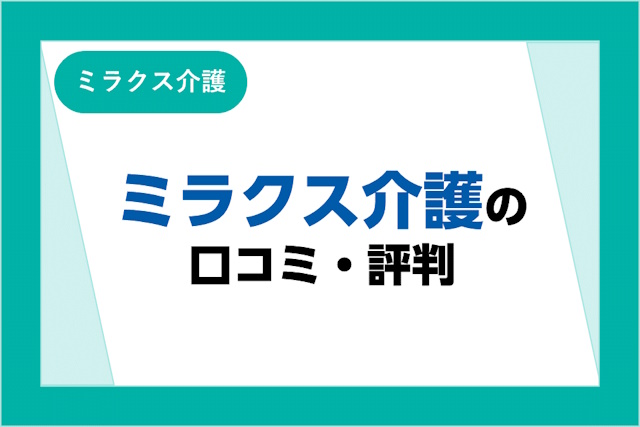 ミラクス介護の評判は良い？悪い？口コミやサービスからわかるメリット・デメリット