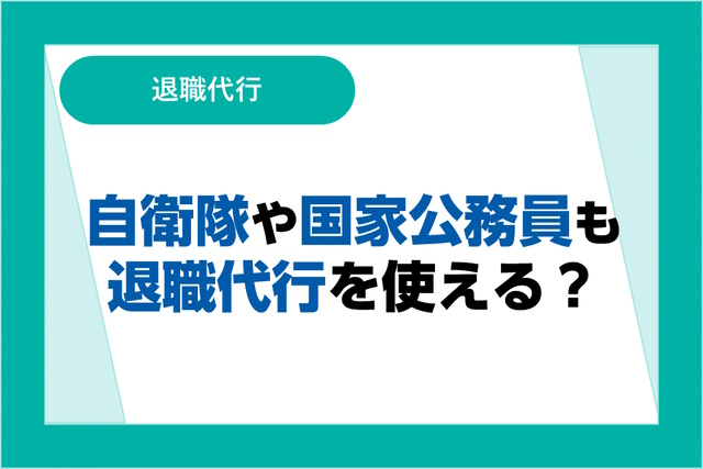 自衛隊や国家公務員も退職代行を使える？一般企業との違いや注意点を詳しく解説！