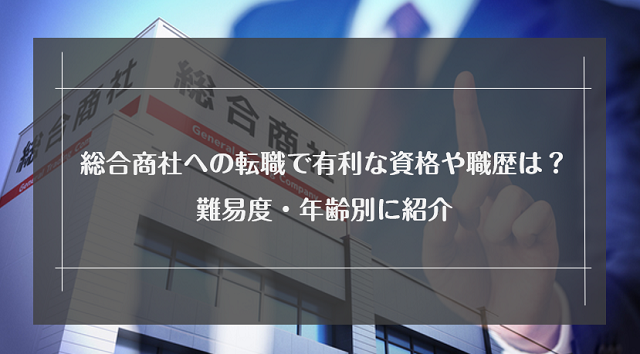 総合商社への転職に年齢は関係ある？年齢別に求められるスキルや転職成功のコツを紹介