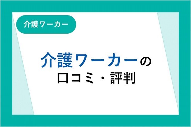 介護ワーカーの評判とは？口コミ・サービスからわかるメリット・デメリット