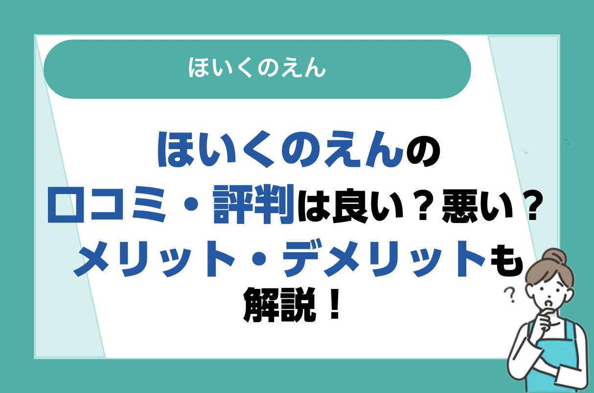 ほいくのえんの評判は良い?悪い?口コミ・サービスからわかるメリット・デメリット