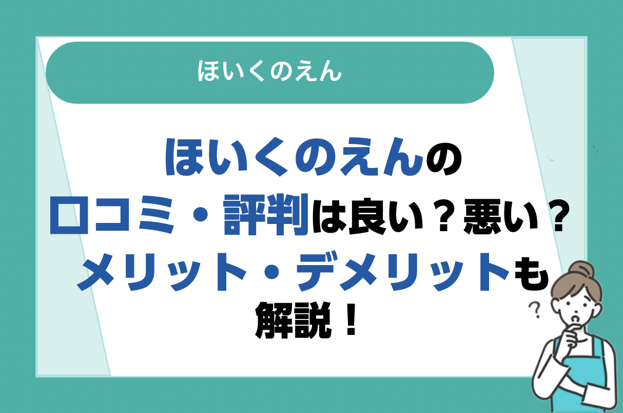 ほいくのえんの評判は良い？悪い？口コミ・サービスからわかるメリット・デメリット