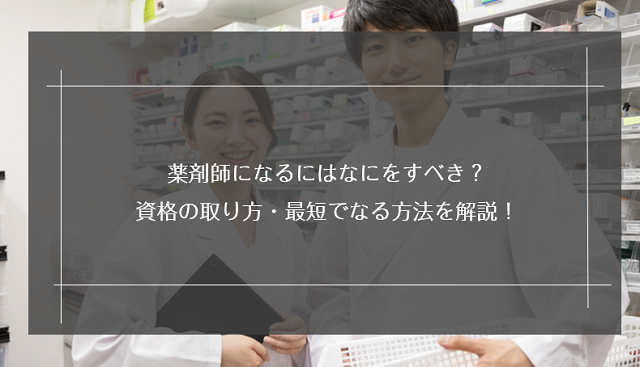 薬剤師になるにはなにをすべき？資格の取り方・最短でなる方法を解説！