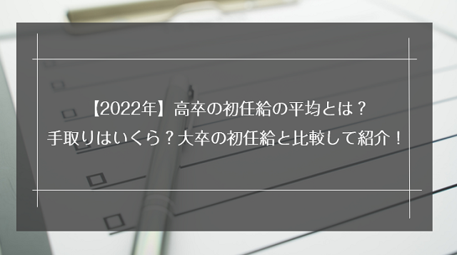 【2022年】高卒の初任給の平均とは？手取りはいくら？大卒の初任給と比較して紹介！