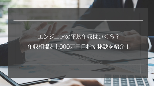 エンジニアの平均年収はいくら？年収相場と1,000万円目指す秘訣を紹介！