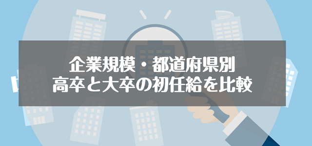 企業規模・都道府県別の高卒と大卒の初任給を比較