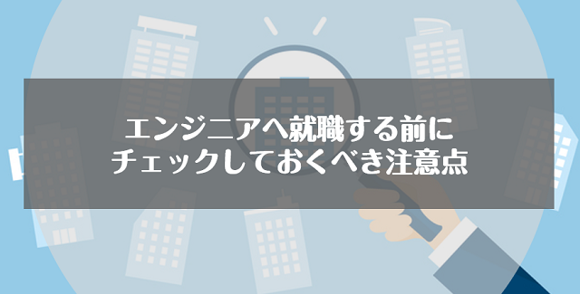 エンジニアへ就職する前にチェックしておくべき注意点