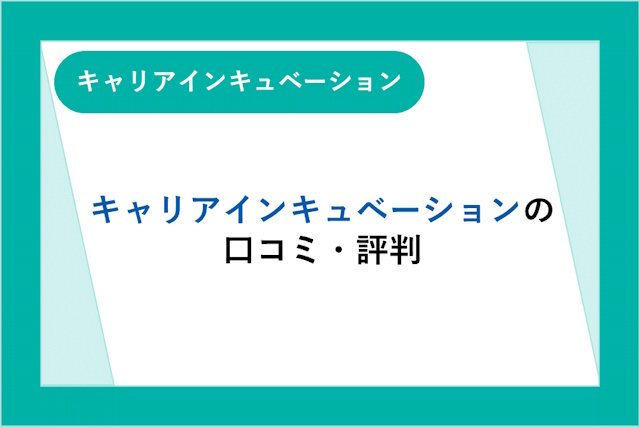 キャリアインキュベーションの評判は良い？悪い？口コミ・サービスからわかるメリット・デメリット