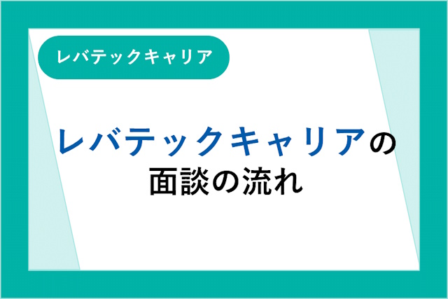 レバテックキャリアの面談の流れとは？面談場所や持ち物をチェックして万全な対策を！