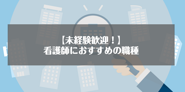 【未経験歓迎！】看護師におすすめの職種