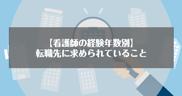【看護師の経験年数別】転職先に求められていること