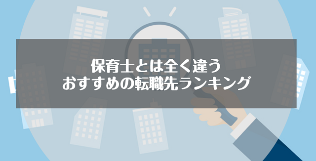 保育士とは全く違うおすすめの転職先ランキング