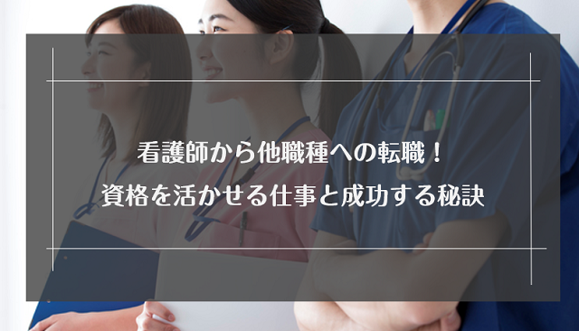 看護師から他職種への転職！おすすめ・資格を活かせる仕事と成功する秘訣