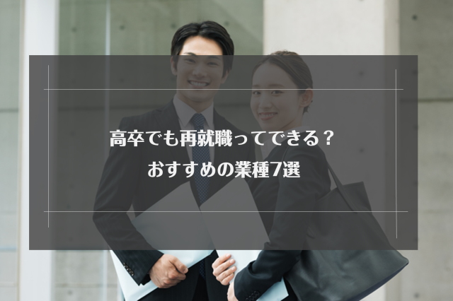 高卒でも再就職ってできる？難しい4つの理由・おすすめの業種7選