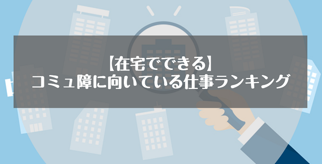 【在宅でできる】コミュ障に向いている仕事ランキング