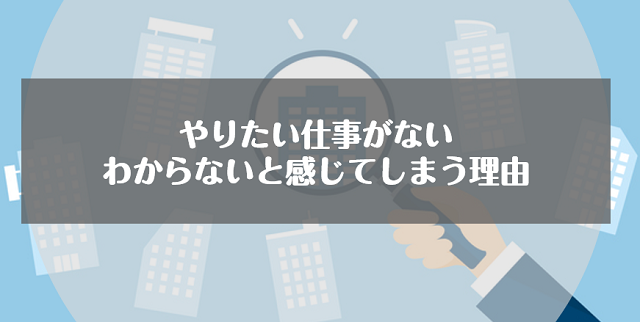 やりたい仕事がない・わからないと感じてしまう理由