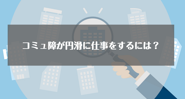 コミュ障が円滑に仕事をするには？