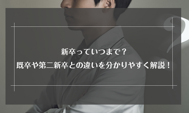 新卒っていつまで？既卒や第二新卒との違いを分かりやすく解説！