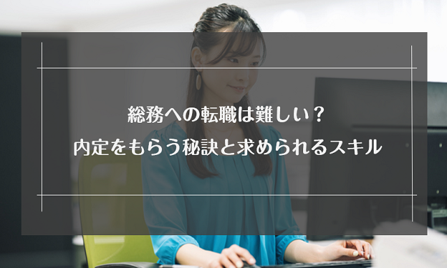 総務への転職は難しい？内定をもらう秘訣と求められるスキルを解説！