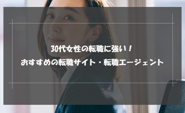 30代女性におすすめの転職サイト・エージェント15選｜アラサーの転職を成功させる秘訣を紹介！