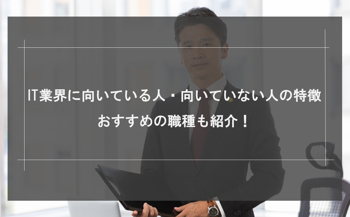 IT業界に向いている・強い人の特徴5選！向いていない人がスキル・適性を付ける方法や主な職種