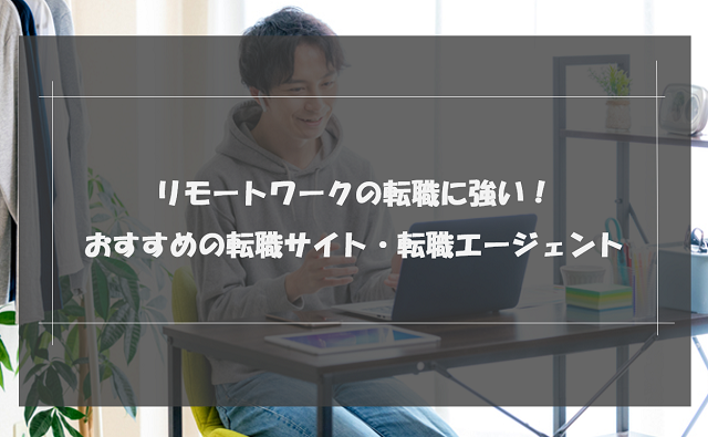 リモートワーク・テレワークにおすすめの転職サイト・転職エージェントランキング13選｜選び方と成功の秘訣