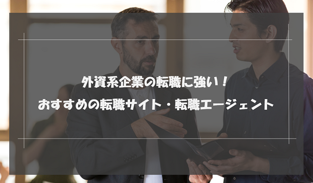 外資系企業の転職に強いおすすめの転職サイト・エージェントランキング！【2024年最新】