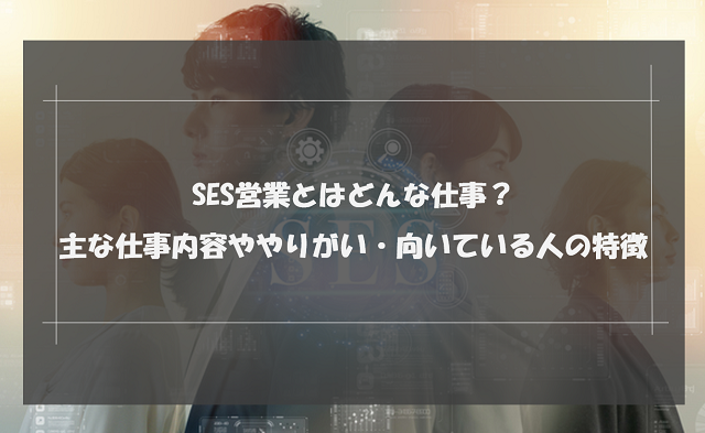 SES営業とはどんな仕事？主な仕事内容ややりがい・向いている人の特徴を紹介！