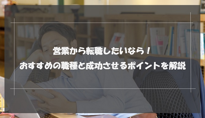 営業から転職したいなら！おすすめの職種と成功させるポイントを解説