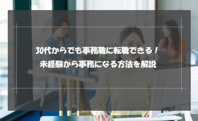 30代からでも事務職に転職できる！未経験から事務になる方法を解説