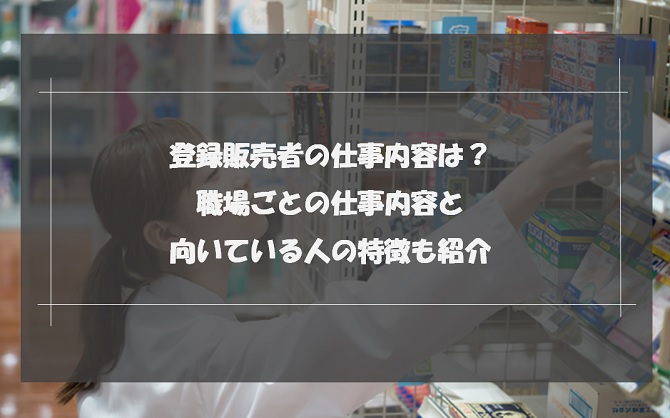 登録販売者の仕事内容は？職場ごとの仕事内容と向いている人の特徴も紹介