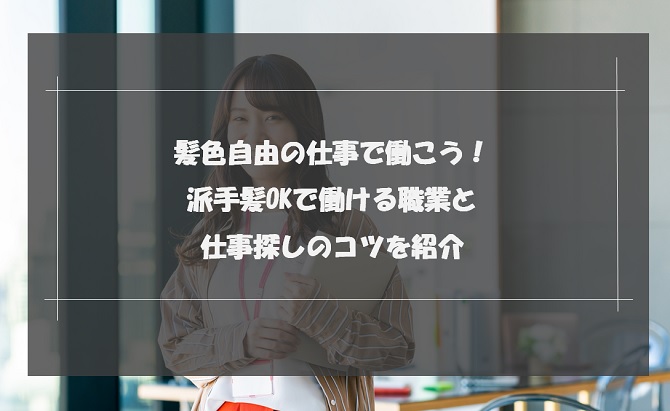 髪色自由の仕事で働こう！派手髪OKで働ける職業と仕事探しのコツを紹介