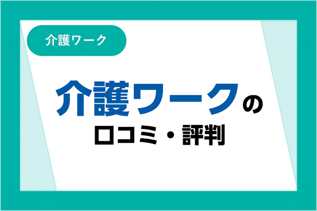 介護ワークの評判は良い？悪い？口コミ・サービスからわかるメリット・デメリット