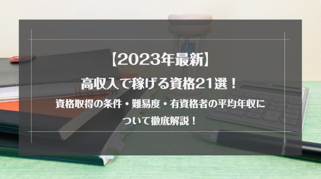 【2023年最新】高収入で稼げる資格21選!資格取得の条件・難易度・有資格者の平均年収について徹底解説!