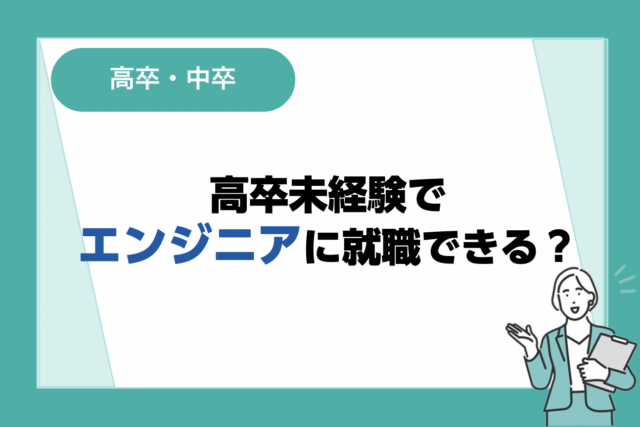高卒未経験でもエンジニアに就職できる？厳しいと言われる理由も紹介